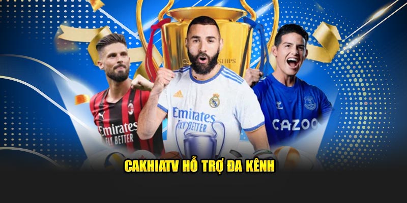 CakhiaTV hỗ trợ đa kênh 