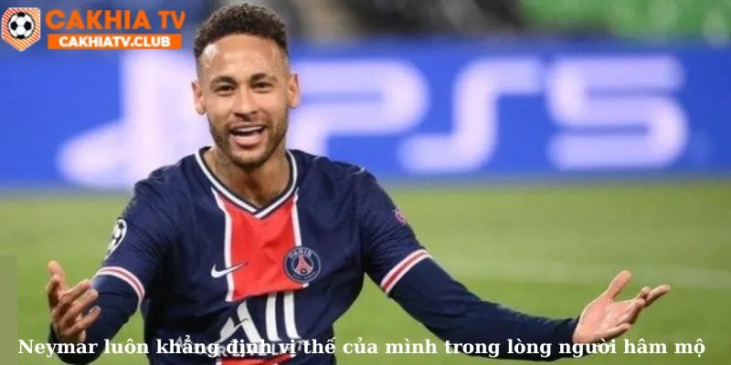 Neymar luôn khẳng định vị thế của mình trong lòng người hâm mộ